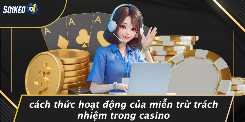 Cách Thức Hoạt Động Của Miễn Trừ Trách Nhiệm Trong Casino