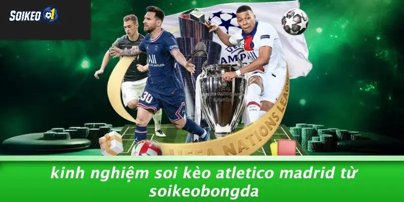 Kinh Nghiệm Soi Kèo Atletico Madrid Từ SOIKEOBONGDA