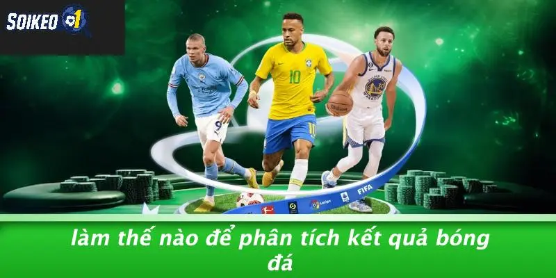 Làm Thế Nào Để Phân Tích Kết Quả Bóng Đá