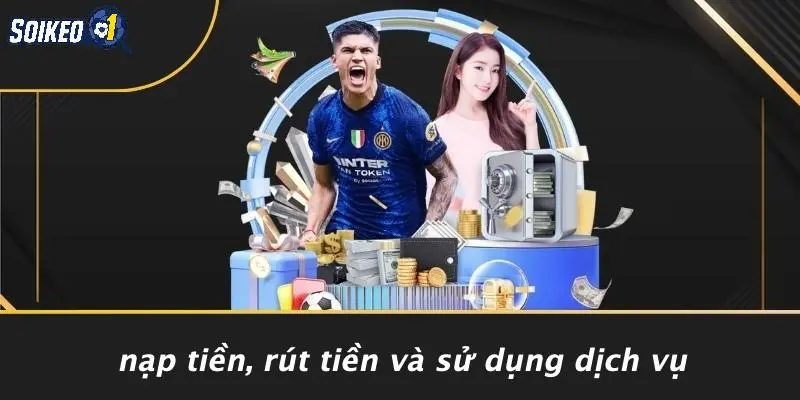 Nạp Tiền, Rút Tiền Và Sử Dụng Dịch Vụ