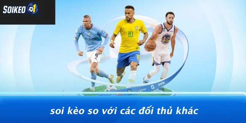 Soi Kèo So Với Các Đối Thủ Khác