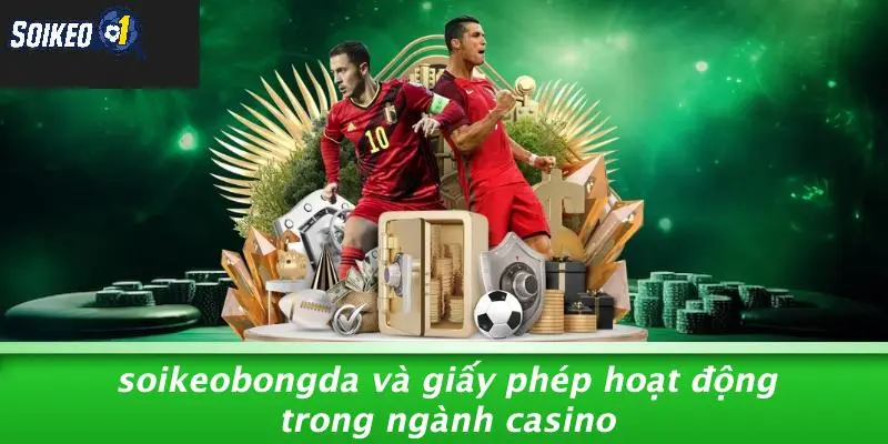 SOIKEOBONGDA Và Giấy Phép Hoạt Động Trong Ngành Casino