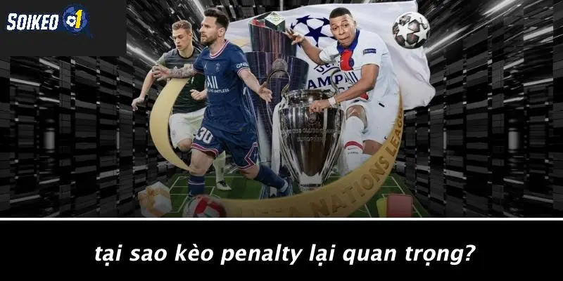 Tại Sao Kèo Penalty Lại Quan Trọng?