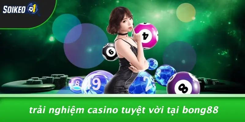 Trải Nghiệm Casino Tuyệt Vời Tại Bong88