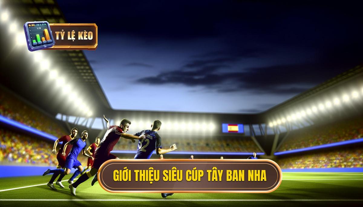 Giới thiệu về siêu cúp Tây Ban Nha