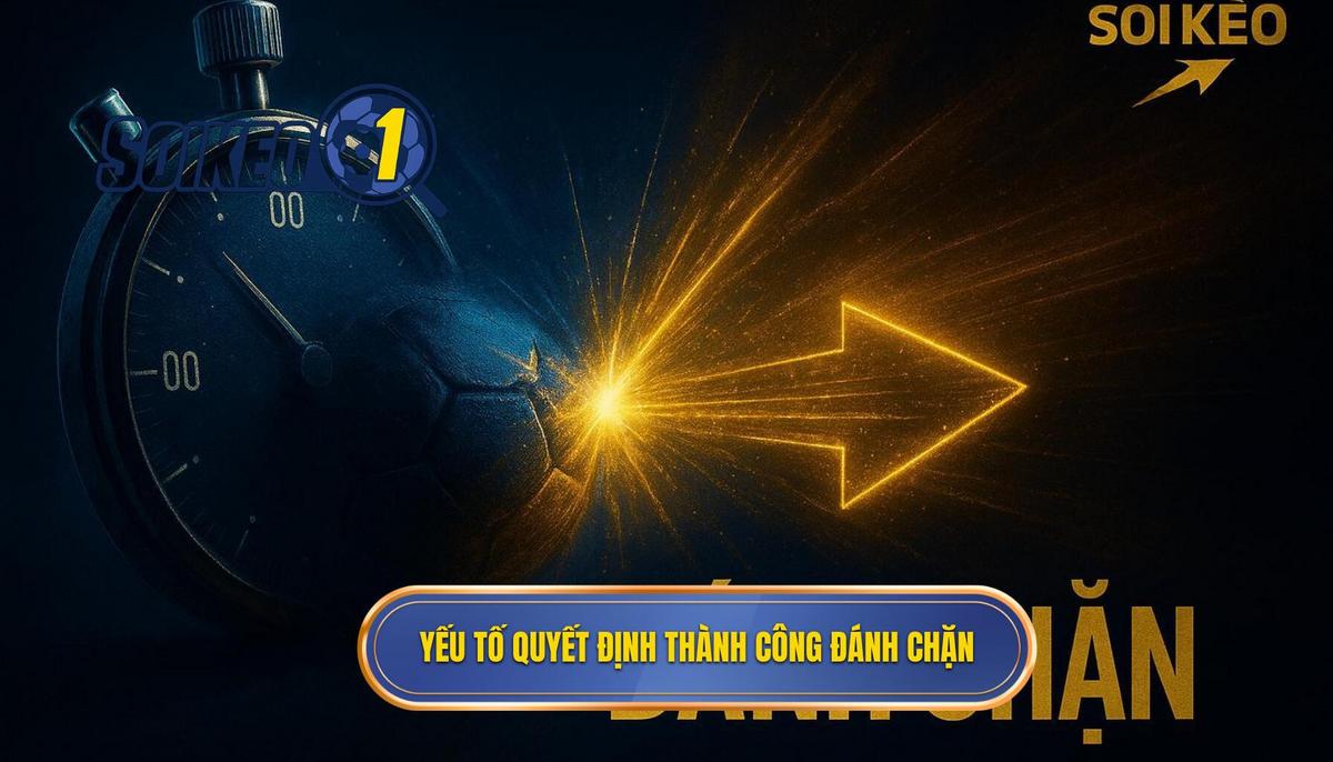 Yếu Tố Cốt Lõi Quyết Định Sự Thành Công Của Đánh Chặn