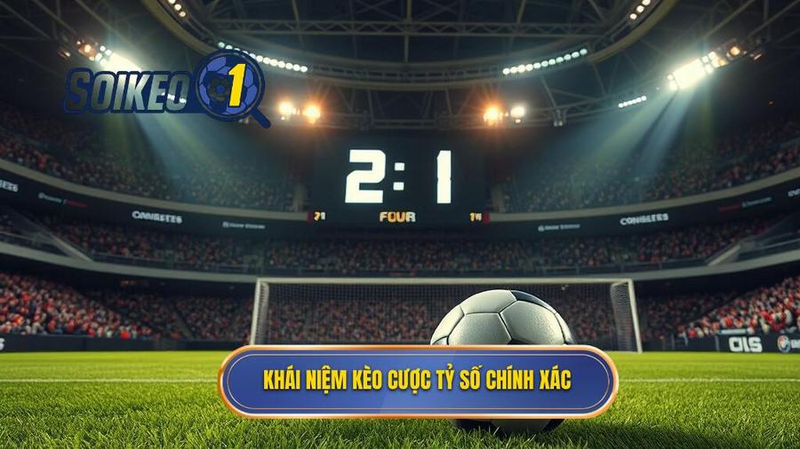 Hiểu đúng về Kèo cược tỷ số chính xác là gì?