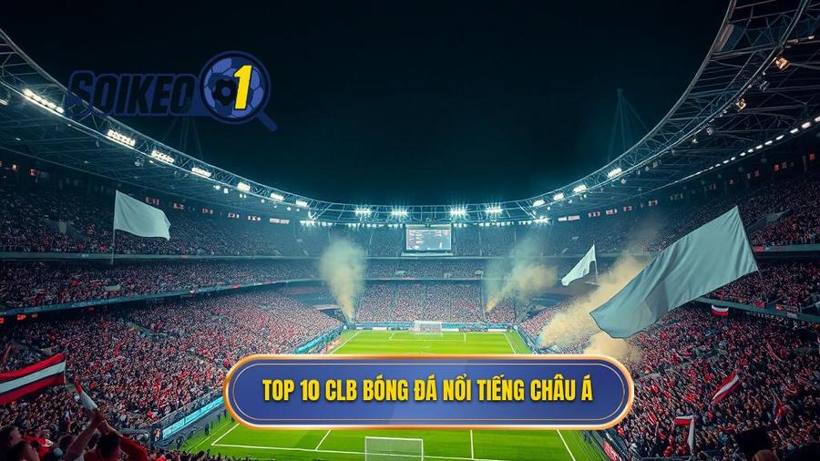 Danh sách Top 10 CLB nổi tiếng nhất châu Á hiện nay
